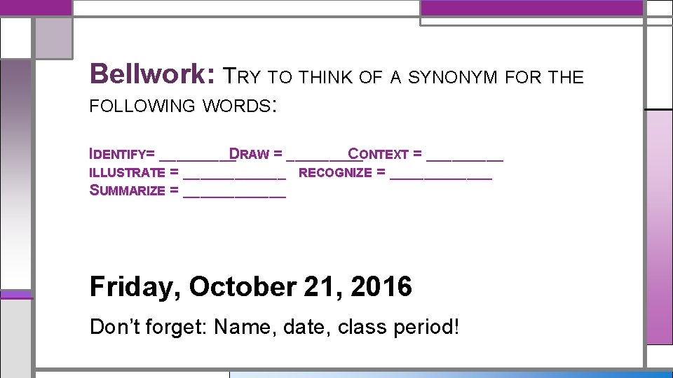 Bellwork: TRY TO THINK OF A SYNONYM FOR THE FOLLOWING WORDS: IDENTIFY= _____ DRAW