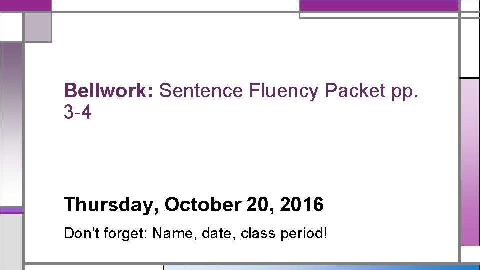 Bellwork: Sentence Fluency Packet pp. 3 -4 Thursday, October 20, 2016 Don’t forget: Name,