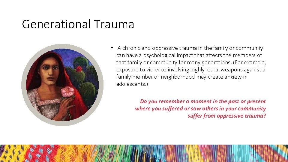 Generational Trauma • A chronic and oppressive trauma in the family or community can