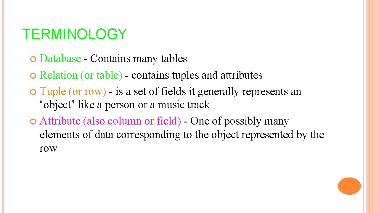 TERMINOLOGY Database - Contains many tables Relation (or table) - contains tuples and attributes