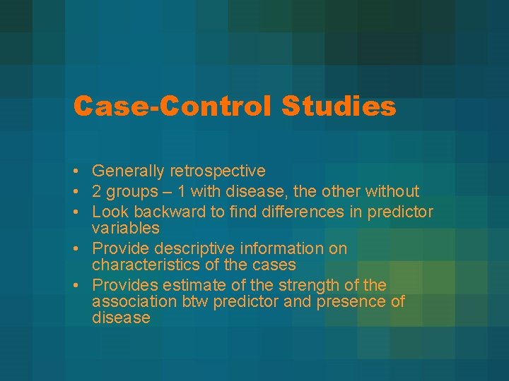 Case-Control Studies • Generally retrospective • 2 groups – 1 with disease, the other