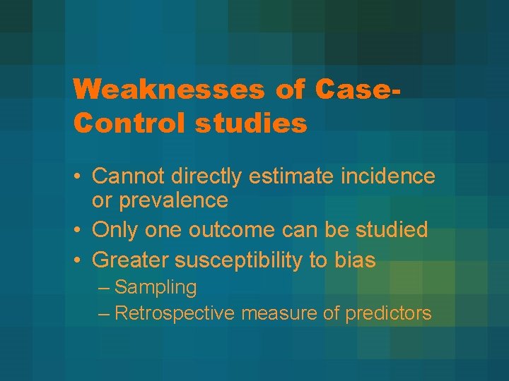 Weaknesses of Case. Control studies • Cannot directly estimate incidence or prevalence • Only