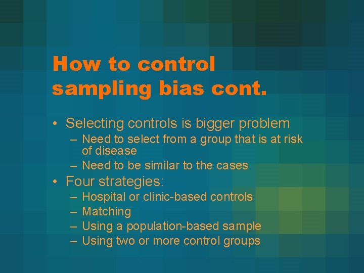 How to control sampling bias cont. • Selecting controls is bigger problem – Need