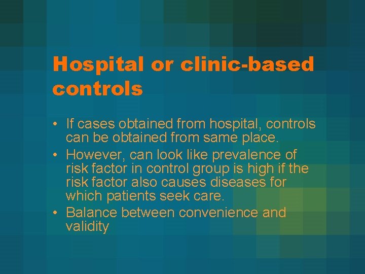 Hospital or clinic-based controls • If cases obtained from hospital, controls can be obtained