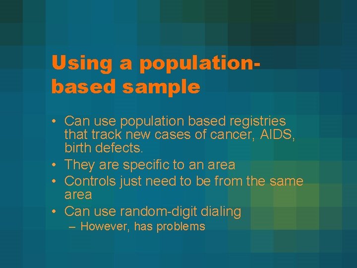 Using a populationbased sample • Can use population based registries that track new cases