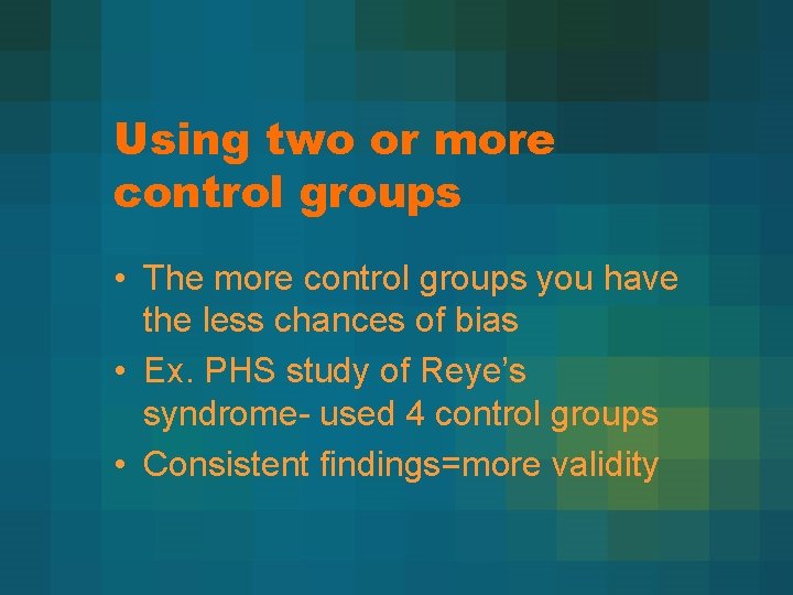 Using two or more control groups • The more control groups you have the
