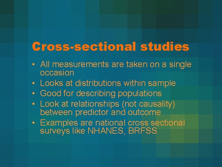 Cross-sectional studies • All measurements are taken on a single occasion • Looks at