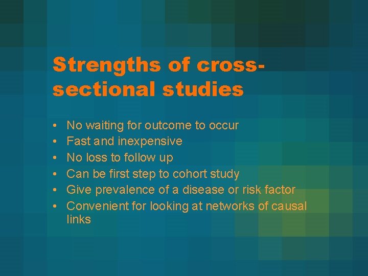 Strengths of crosssectional studies • • • No waiting for outcome to occur Fast