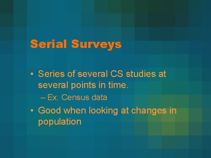 Serial Surveys • Series of several CS studies at several points in time. –