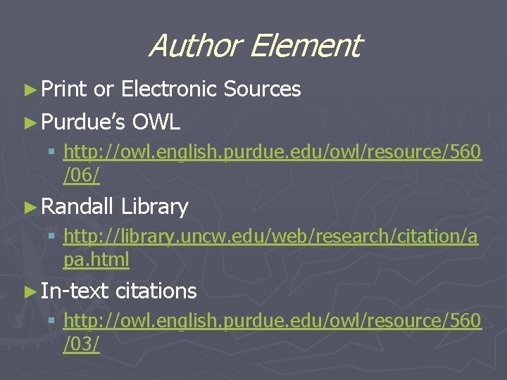 Author Element ► Print or Electronic Sources ► Purdue’s OWL § http: //owl. english.