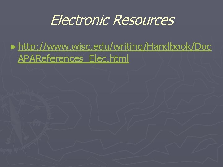 Electronic Resources ► http: //www. wisc. edu/writing/Handbook/Doc APAReferences_Elec. html 