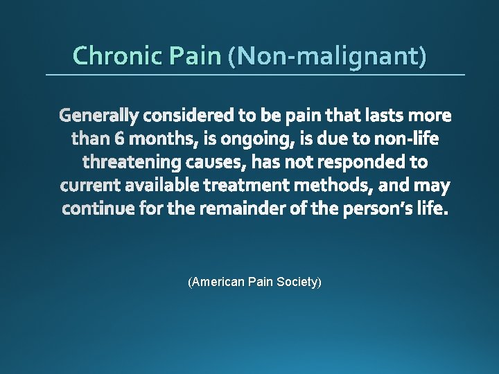 Chronic Pain (Non-malignant) Generally considered to be pain that lasts more than 6 months,
