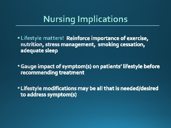 Nursing Implications § Lifestyle matters! Reinforce importance of exercise, nutrition, stress management, smoking cessation,