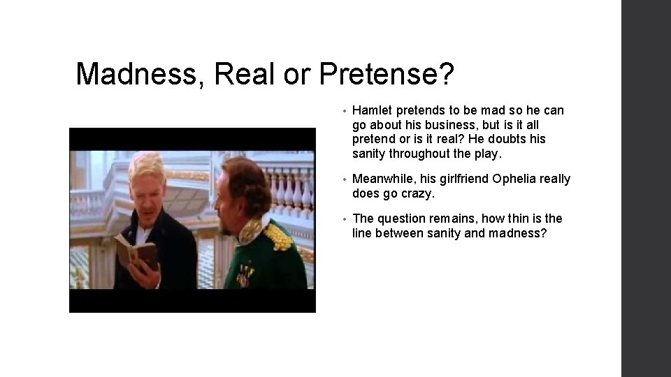 Madness, Real or Pretense? • Hamlet pretends to be mad so he can go