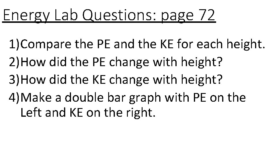 Energy Lab Questions: page 72 1)Compare the PE and the KE for each height.