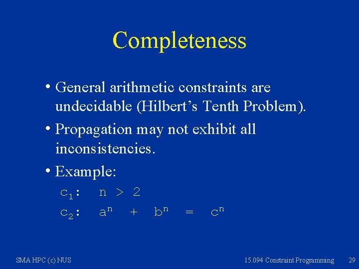 Completeness h General arithmetic constraints are undecidable (Hilbert’s Tenth Problem). h Propagation may not