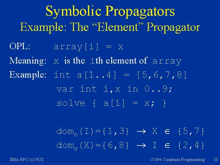 Symbolic Propagators Example: The “Element” Propagator OPL: array[i] = x Meaning: x is the