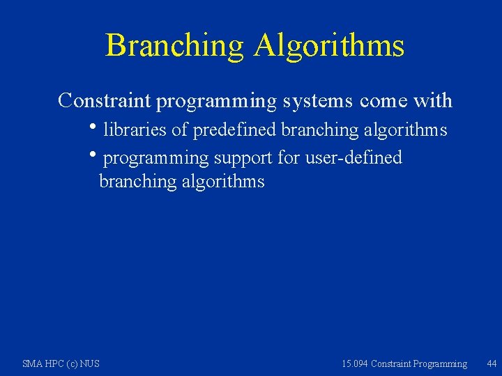 Branching Algorithms Constraint programming systems come with hlibraries of predefined branching algorithms hprogramming support