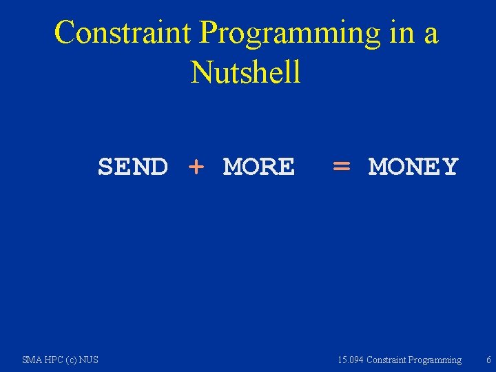 Constraint Programming in a Nutshell SEND + MORE SMA HPC (c) NUS = MONEY