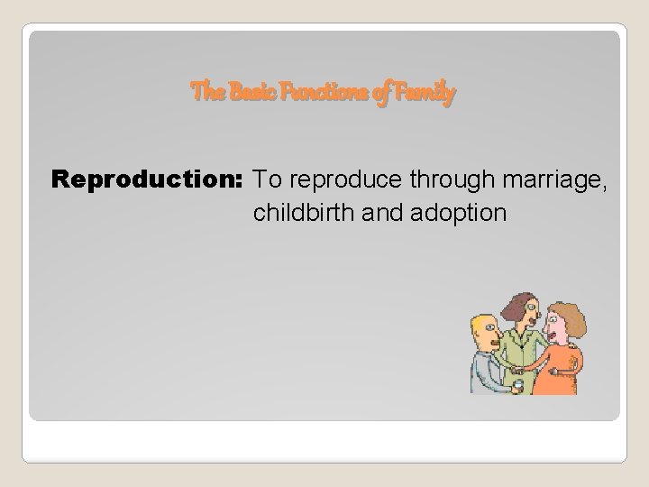 The Basic Functions of Family Reproduction: To reproduce through marriage, childbirth and adoption 