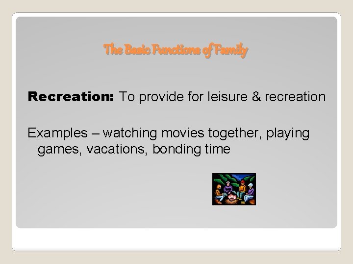 The Basic Functions of Family Recreation: To provide for leisure & recreation Examples –
