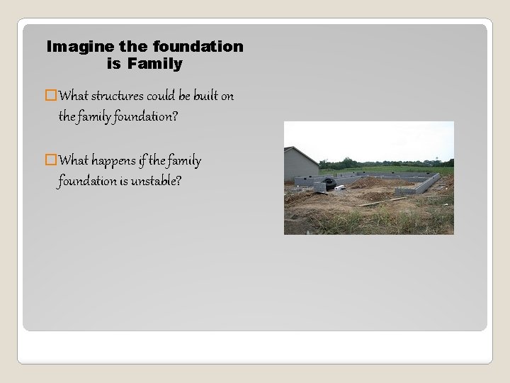 Imagine the foundation is Family � What structures could be built on the family