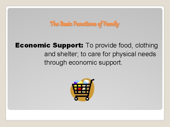 The Basic Functions of Family Economic Support: To provide food, clothing and shelter; to