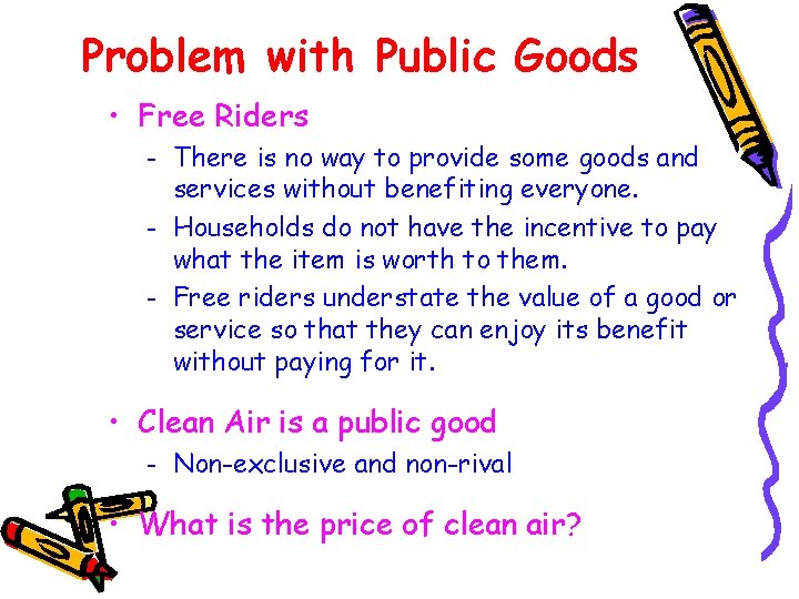 Problem with Public Goods • Free Riders – – – There is no way