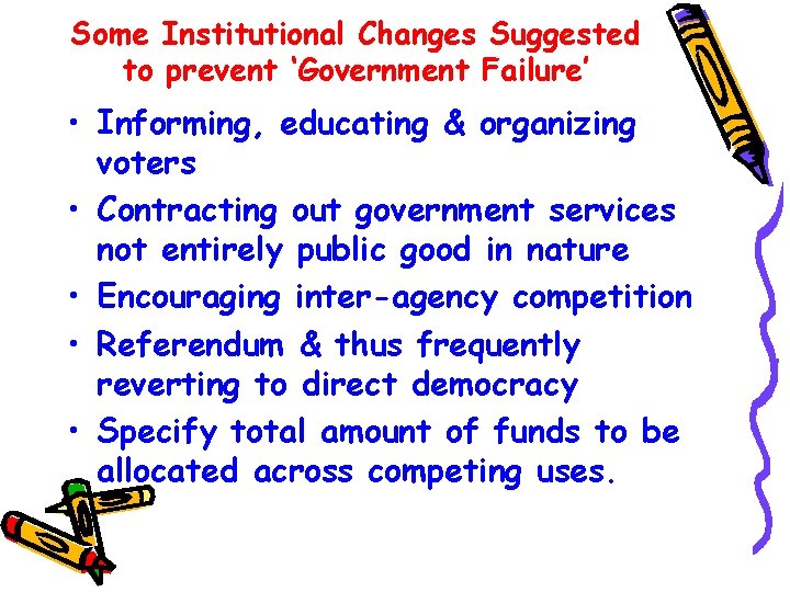 Some Institutional Changes Suggested to prevent ‘Government Failure’ • Informing, educating & organizing voters