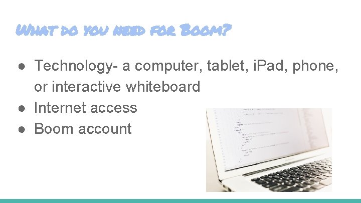 What do you need for Boom? ● Technology- a computer, tablet, i. Pad, phone,