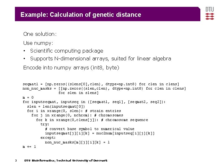 Example: Calculation of genetic distance One solution: Use numpy: • Scientific computing package • Example: Calculation of genetic distance One solution: Use numpy: • Scientific computing package •