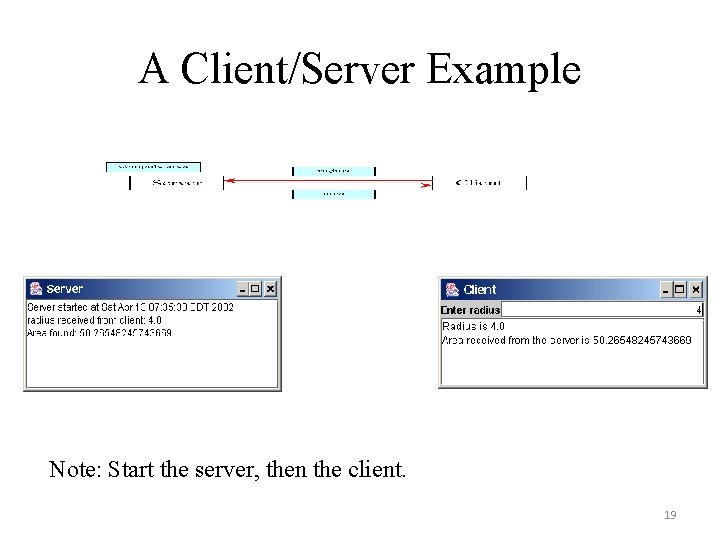 A Client/Server Example Note: Start the server, then the client. 19 A Client/Server Example Note: Start the server, then the client. 19