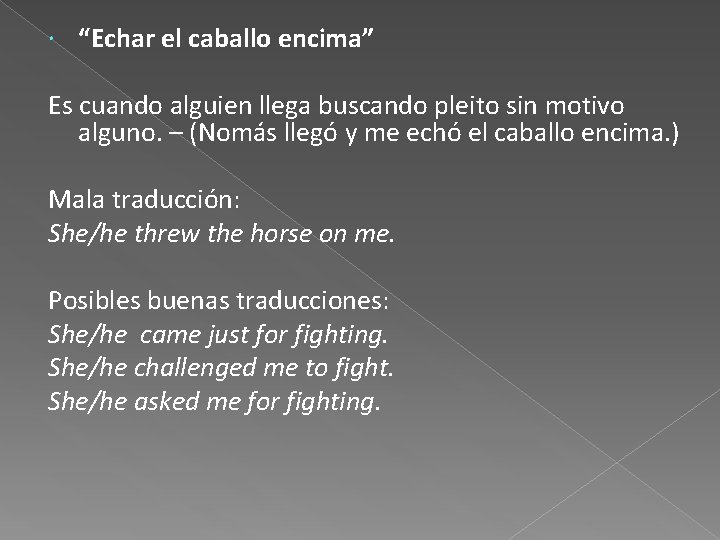  “Echar el caballo encima” Es cuando alguien llega buscando pleito sin motivo alguno.