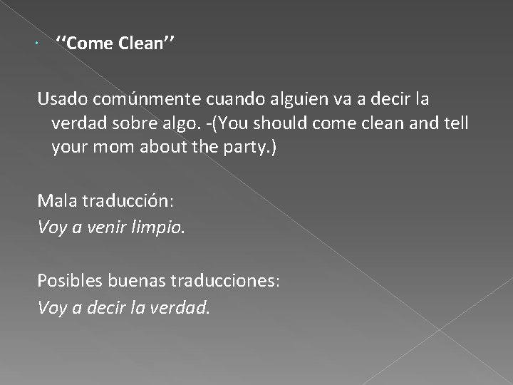 ‘‘Come Clean’’ Usado comúnmente cuando alguien va a decir la verdad sobre algo.