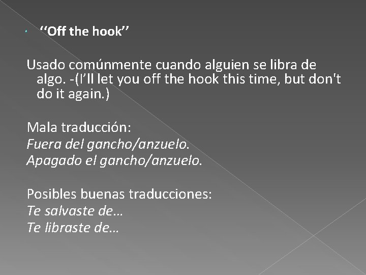  ‘‘Off the hook’’ Usado comúnmente cuando alguien se libra de algo. -(I’ll let