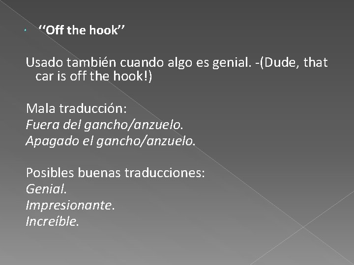  ‘‘Off the hook’’ Usado también cuando algo es genial. -(Dude, that car is