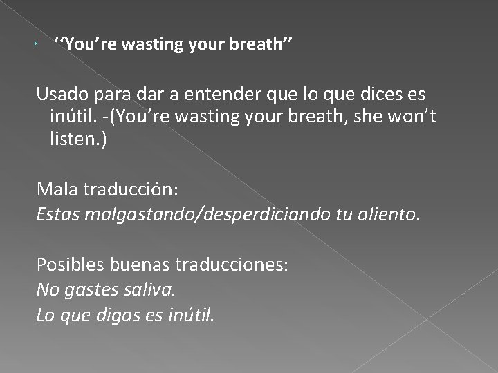  ‘‘You’re wasting your breath’’ Usado para dar a entender que lo que dices