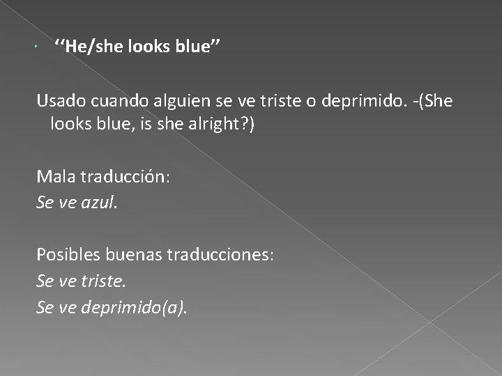  ‘‘He/she looks blue’’ Usado cuando alguien se ve triste o deprimido. -(She looks