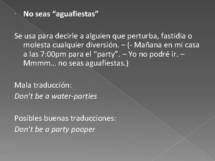  No seas “aguafiestas” Se usa para decirle a alguien que perturba, fastidia o