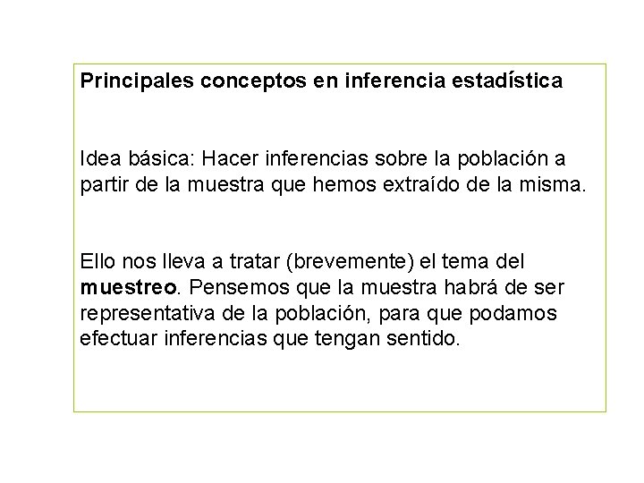 Principales conceptos en inferencia estadística Idea básica: Hacer inferencias sobre la población a partir