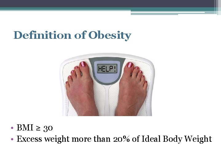 Definition of Obesity • BMI ≥ 30 • Excess weight more than 20% of