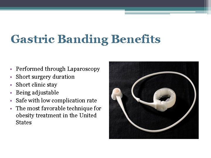 Gastric Banding Benefits • • • Performed through Laparoscopy Short surgery duration Short clinic