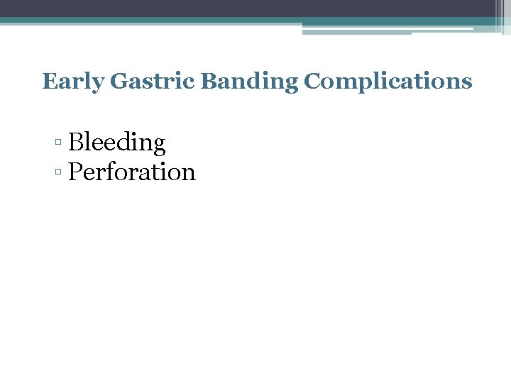 Early Gastric Banding Complications ▫ Bleeding ▫ Perforation 