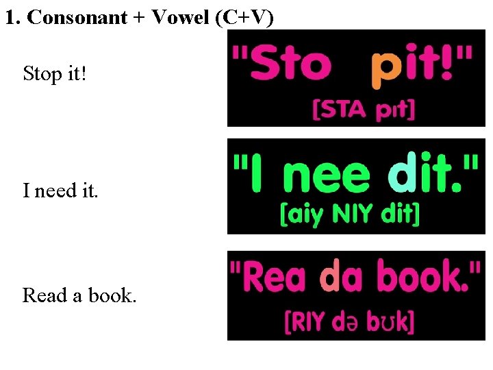 1. Consonant + Vowel (C+V) Stop it! I need it. Read a book. 1. Consonant + Vowel (C+V) Stop it! I need it. Read a book.