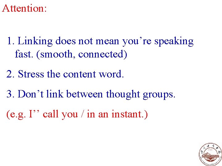 Attention: 1. Linking does not mean you’re speaking fast. (smooth, connected) 2. Stress the Attention: 1. Linking does not mean you’re speaking fast. (smooth, connected) 2. Stress the