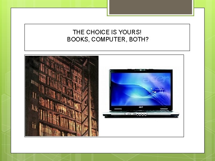 THE CHOICE IS YOURS! BOOKS, COMPUTER, BOTH? 