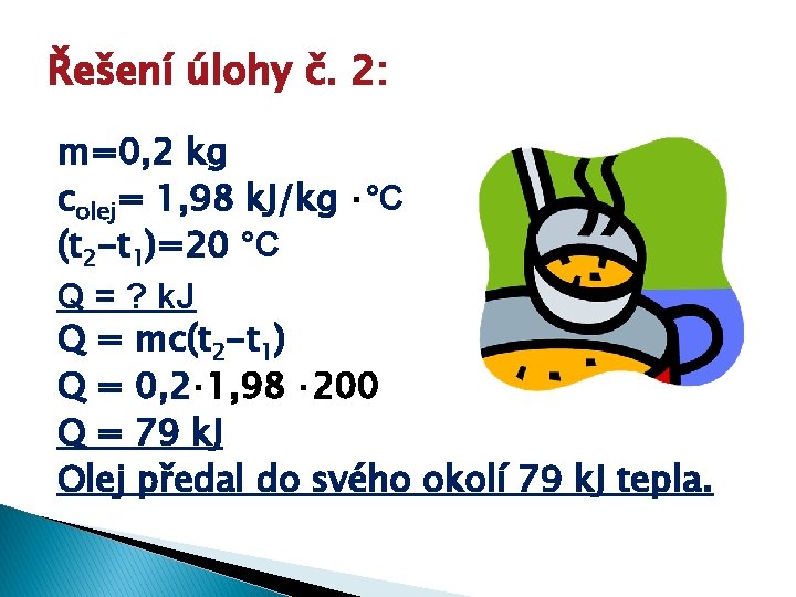 Řešení úlohy č. 2: m=0, 2 kg colej= 1, 98 k. J/kg ⋅°C (t