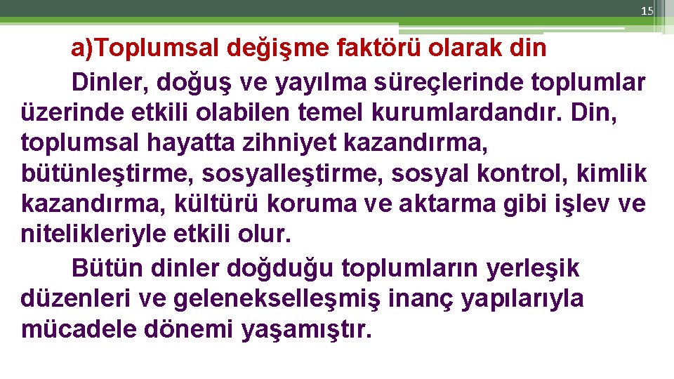 15 a)Toplumsal değişme faktörü olarak din Dinler, doğuş ve yayılma süreçlerinde toplumlar üzerinde etkili