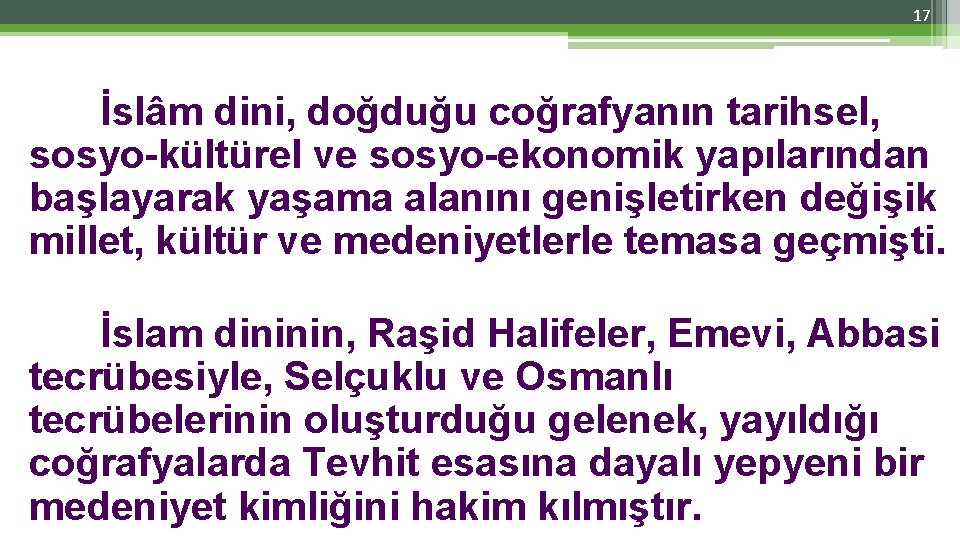 17 İslâm dini, doğduğu coğrafyanın tarihsel, sosyo-kültürel ve sosyo-ekonomik yapılarından başlayarak yaşama alanını genişletirken