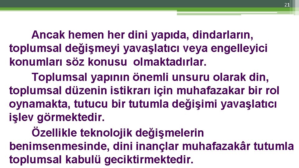 21 Ancak hemen her dini yapıda, dindarların, toplumsal değişmeyi yavaşlatıcı veya engelleyici konumları söz